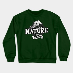 Sorry Nature is so Boring Crewneck Sweatshirt